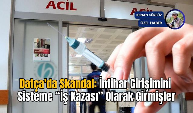 Datça'da Skandal: İntihar Girişimini Sisteme “İş Kazası” Olarak Girmişler