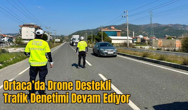 Ortaca’da Drone Destekli Trafik Denetimi Devam Ediyor