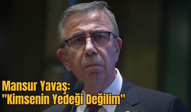 Mansur Yavaş: "Kimsenin Yedeği Değilim"