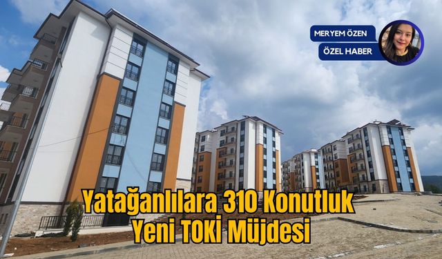 Yatağanlılara 310 Konutluk Yeni TOKİ Müjdesi