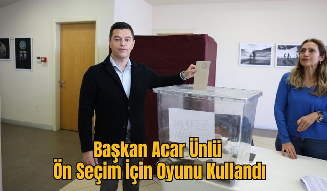 Başkan Acar Ünlü Ön Seçim İçin Oyunu Kullandı