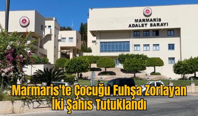 Marmaris'te Çocuğu Fuhşa Zorlayan İki Şahıs Tutuklandı