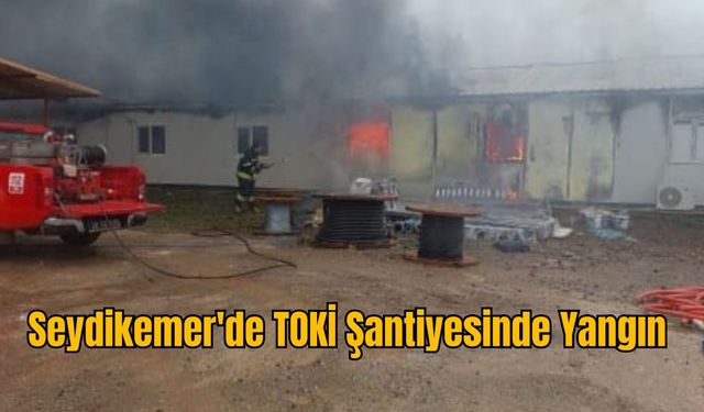 Seydikemer'de TOKİ Şantiyesinde Yangın