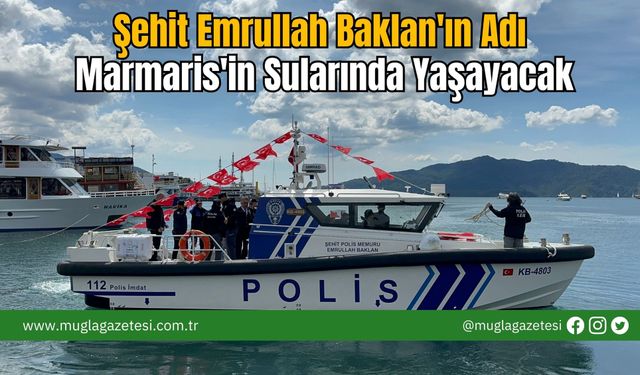 Şehit Emrullah Baklan'ın Adı Marmaris'in Sularında Yaşayacak