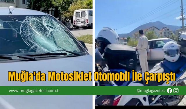 Muğla'da Motosiklet Otomobil İle Çarpıştı