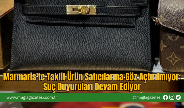 Marmaris'te Taklit Ürün Satıcılarına Göz Açtırılmıyor: Suç Duyuruları Devam Ediyor