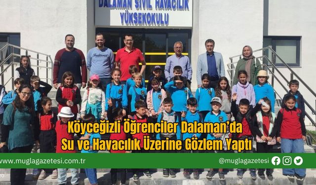 Köyceğizli Öğrenciler Dalaman’da Su ve Havacılık Üzerine Gözlem Yaptı