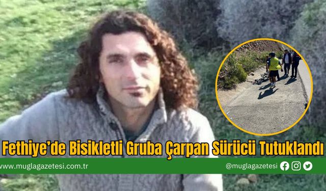 Fethiye’de Bisikletli Gruba Çarpan Sürücü Tutuklandı