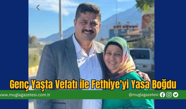 Genç Yaşta Vefatı ile Fethiye'yi Yasa Boğdu