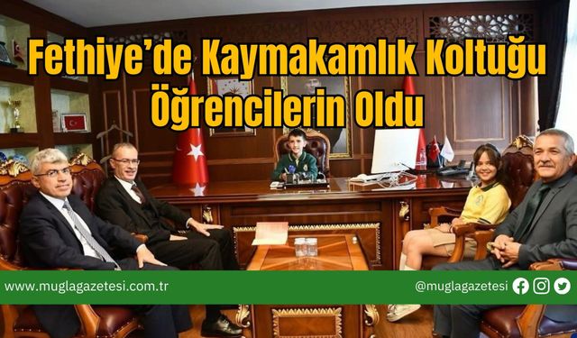 Fethiye’de Kaymakamlık Koltuğu Öğrencilerin Oldu