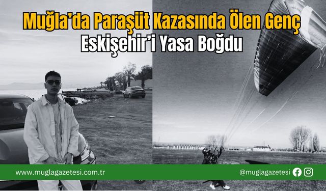 Muğla’da Paraşüt Kazasında Ölen Genç Eskişehir’i Yasa Boğdu
