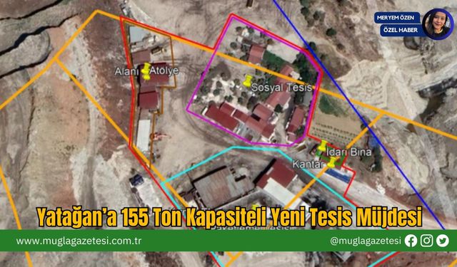Yatağan’a 155 Ton Kapasiteli Yeni Tesis Müjdesi