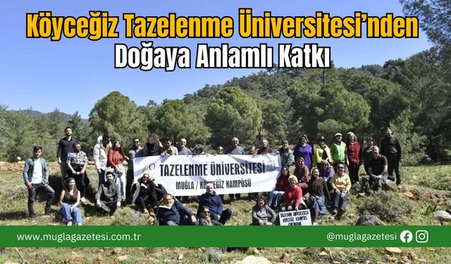 Köyceğiz Tazelenme Üniversitesi’nden Doğaya Anlamlı Katkı