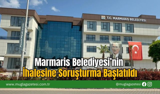 Marmaris Belediyesi’nin İhalesine Soruşturma Başlatıldı