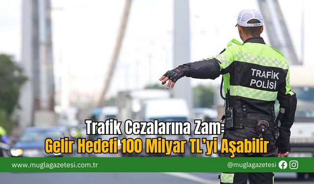 Trafik Cezalarına Zam: Gelir Hedefi 100 Milyar TL’yi Aşabilir