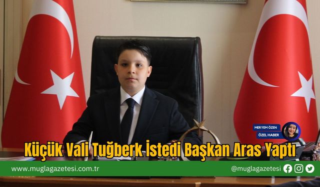 Küçük Vali Tuğberk İstedi Başkan Aras Yaptı