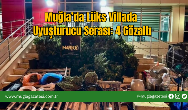 Muğla’da Lüks Villada Yasaklı Madde Serası: 4 Gözaltı
