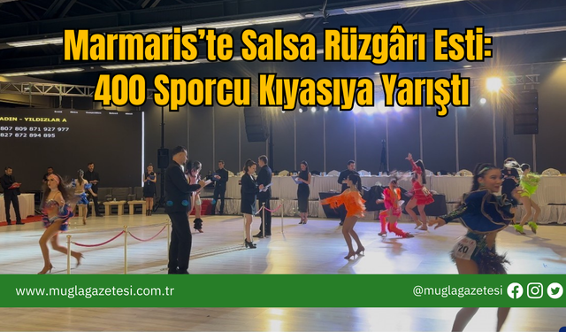 Marmaris’te Salsa Rüzgârı Esti: 400 Sporcu Kıyasıya Yarıştı