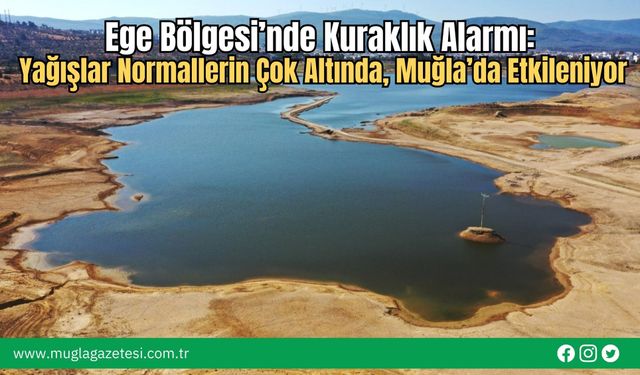 Ege Bölgesi’nde Kuraklık Alarmı: Yağışlar Normallerin Çok Altında, Muğla’da Etkileniyor