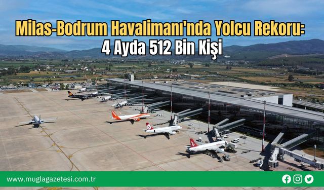 Milas-Bodrum Havalimanı'nda Yolcu Rekoru: 4 Ayda 512 Bin Kişi