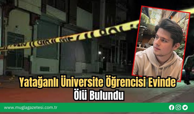 Yatağanlı Üniversite Öğrencisi Evinde Ölü Bulundu