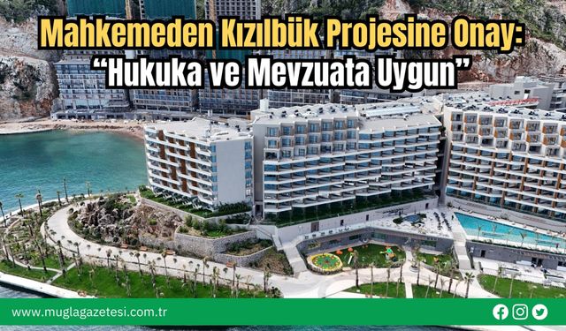 Mahkemeden Kızılbük Projesine Onay: “Hukuka ve Mevzuata Uygun”