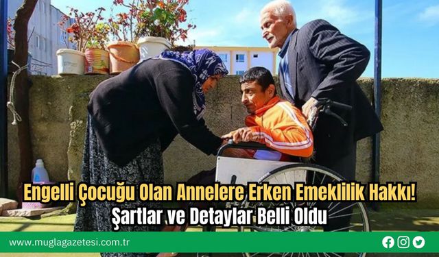 Engelli Çocuğu Olan Annelere Erken Emeklilik Hakkı! Şartlar ve Detaylar Belli Oldu