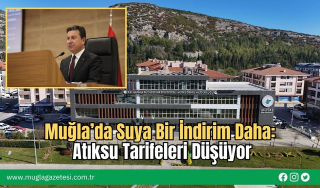Muğla’da Suya Bir İndirim Daha: Atıksu Tarifeleri Düşüyor