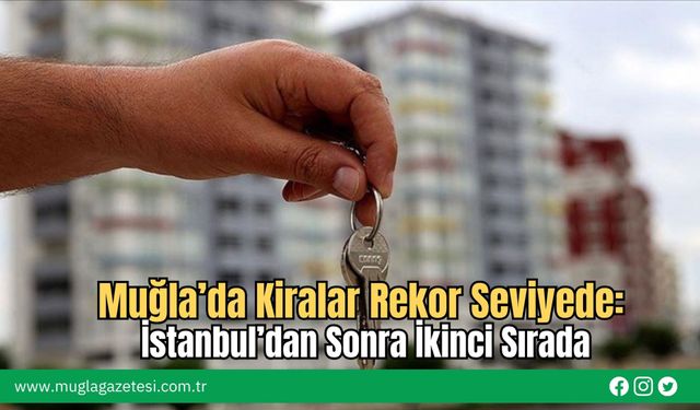 Muğla’da Kiralar Rekor Seviyede: İstanbul’dan Sonra İkinci Sırada