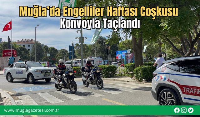 Muğla’da Engelliler Haftası Coşkusu Konvoyla Taçlandı