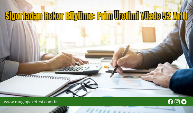 Sigortadan Rekor Büyüme: Prim Üretimi Yüzde 52 Arttı