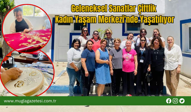 Geleneksel Sanatlar Çiftlik Kadın Yaşam Merkezi'nde Yaşatılıyor