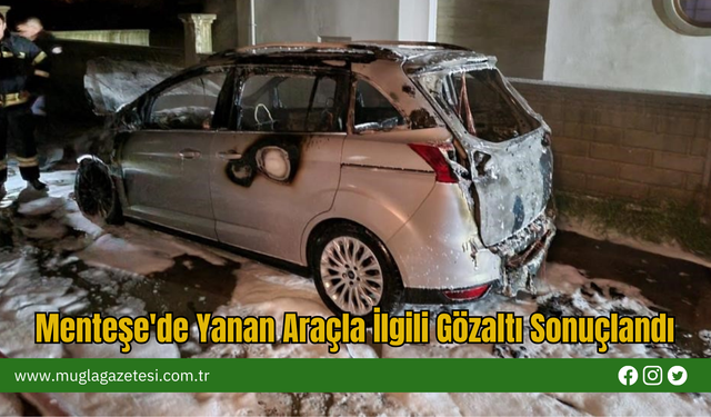 Menteşe'de Yanan Araçla İlgili Gözaltı Sonuçlandı