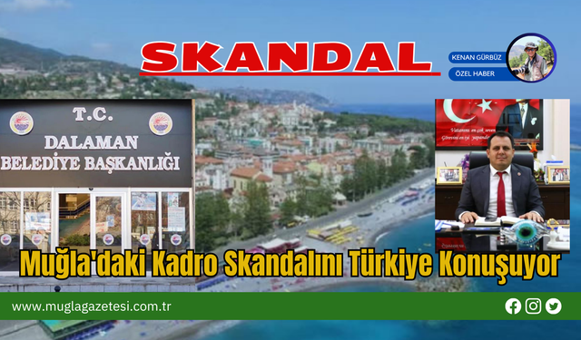 Muğla'daki Kadro Skandalını Türkiye Konuşuyor