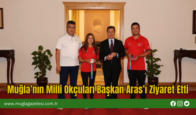 Muğla’nın Milli Okçuları Başkan Aras’ı Ziyaret Etti
