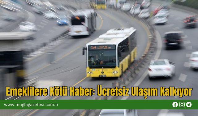 Emeklilere Kötü Haber: Ücretsiz Ulaşım Kalkıyor