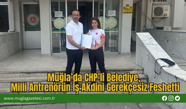 Muğla’da CHP’li Belediye,  Milli Antrenörün İş Akdini Gerekçesiz Feshetti