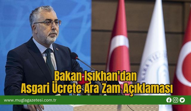Bakan Işıkhan'dan Asgari Ücrete Ara Zam Açıklaması