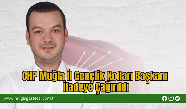 CHP Muğla İl Gençlik Kolları Başkanı İfadeye Çağırıldı