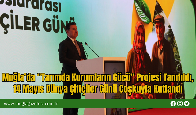 Muğla’da “Tarımda Kurumların Gücü” Projesi Tanıtıldı, 14 Mayıs Dünya Çiftçiler Günü Coşkuyla Kutlandı