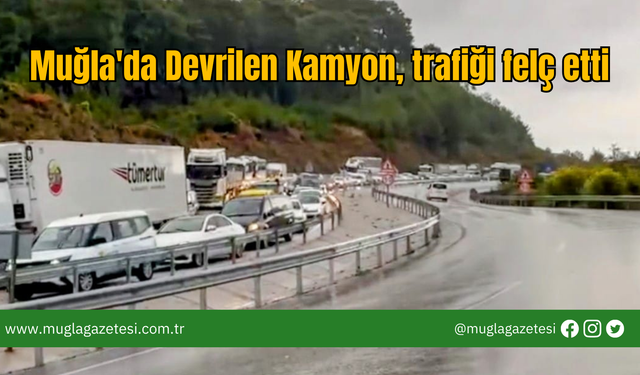 Muğla'da Devrilen Kamyon, trafiği felç etti