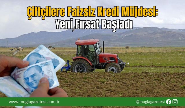 Çiftçilere Faizsiz Kredi Müjdesi: Yeni Fırsat Başladı