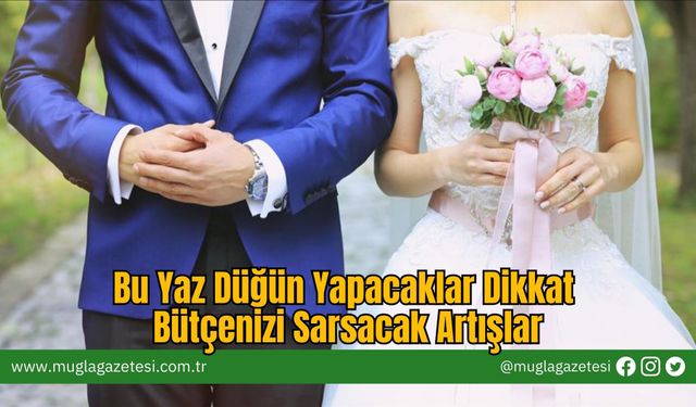 Bu Yaz Düğün Yapacaklar Dikkat: Bütçenizi Sarsacak Artışlar