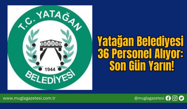 Yatağan Belediyesi 36 Personel Alıyor: Son Gün Yarın!