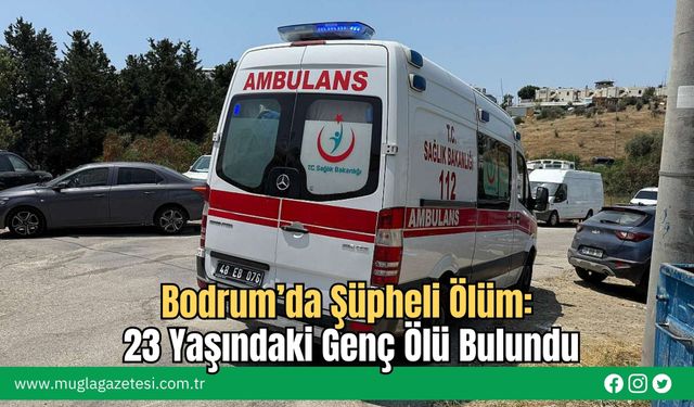 Bodrum’da Şüpheli Ölüm: 23 Yaşındaki Genç Ölü Bulundu