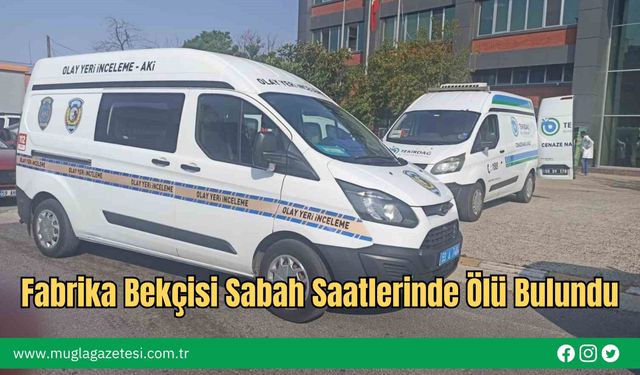 Fabrika Bekçisi Sabah Saatlerinde Ölü Bulundu
