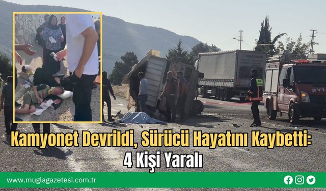 Kamyonet Devrildi, Sürücü Hayatını Kaybetti: 4 Kişi Yaralı