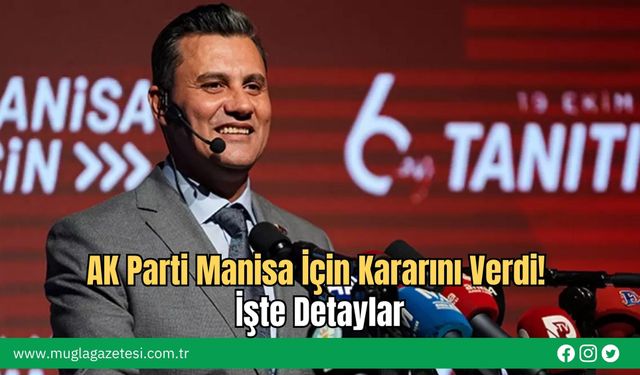 AK Parti Manisa İçin Kararını Verdi! İşte Detaylar