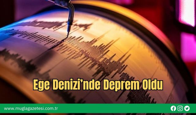 Ege Denizi’nde Deprem Oldu