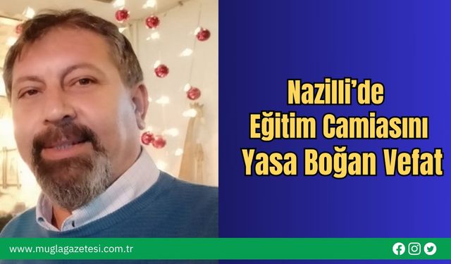 Nazilli’de Eğitim Camiasını Yasa Boğan Vefat